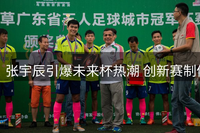 张宇辰引爆未来杯热潮 创新赛制促进中外交流