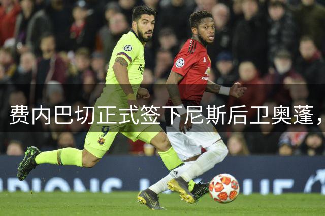 费内巴切正式签下尼斯后卫奥蓬，转会费达1200万欧元